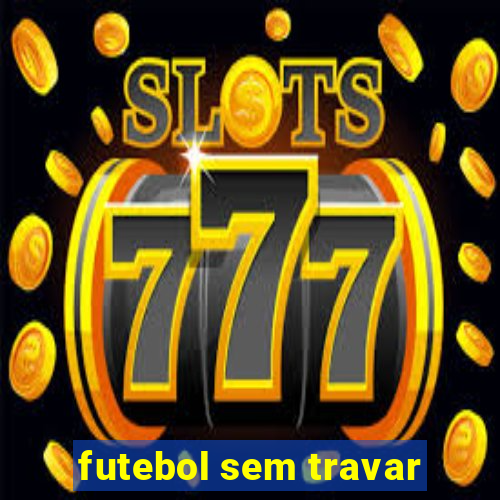 futebol sem travar